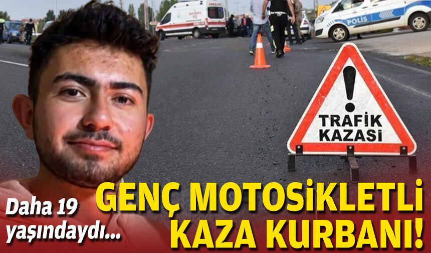 Daha 19 yaşındaydı... Genç motosikletli kaza kurbanı!