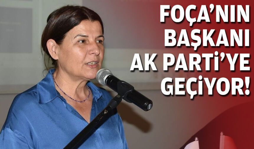 Foça'nın başkanı AK Parti'ye geçiyor!