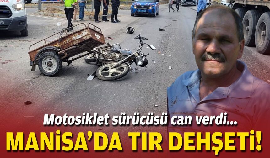 Manisa'da TIR dehşeti: Motosiklet sürücüsü can verdi!