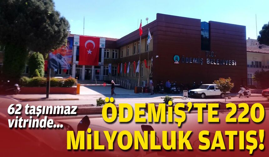 62 taşınmaz vitrinde... Ödemiş'te 220 milyonluk satış!