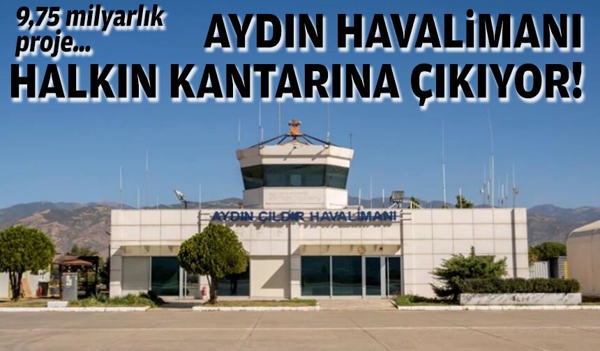 9,75 milyarlık proje… Aydın Havalimanı halkın kantarına çıkıyor!