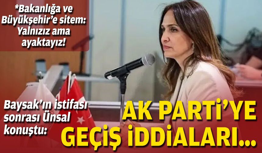 Baysak’ın istifası sonrası Ünsal konuştu: AK Parti’ye geçiş iddiaları…