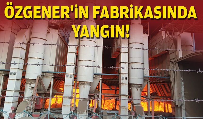 Özgener'in fabrikasında yangın!