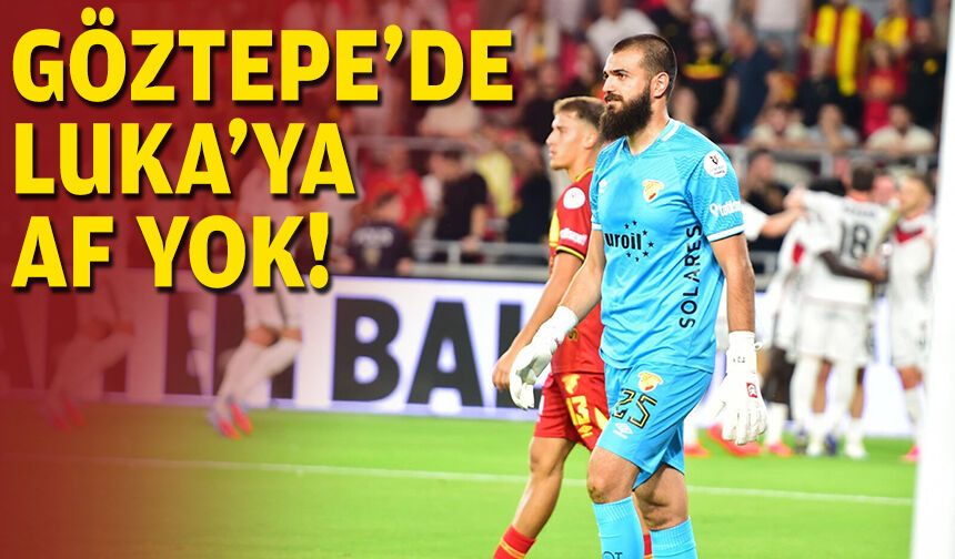 Göztepe'de Luka'ya af yok