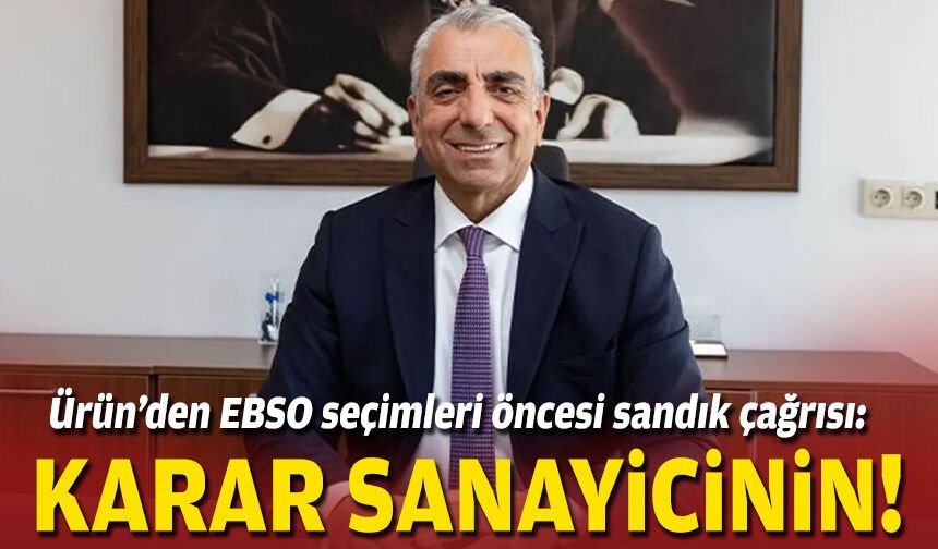 Ürün’den EBSO seçimleri öncesi sandık çağrısı: Karar sanayicinin!