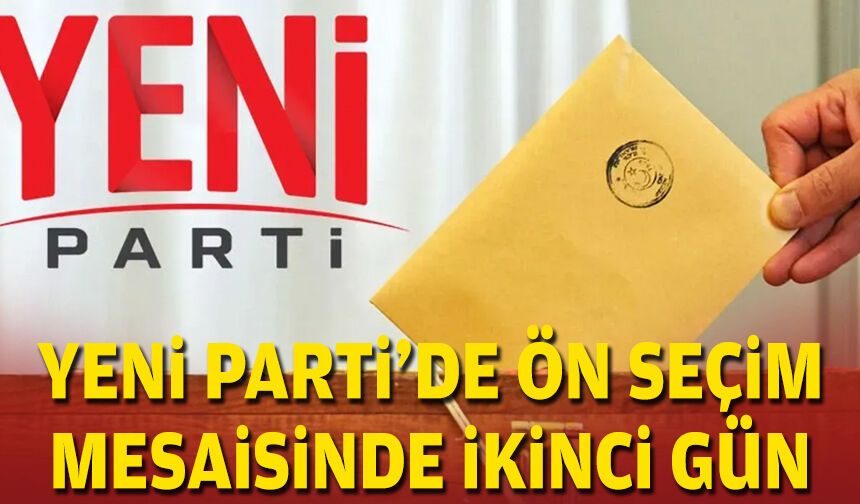 YENİ Parti’de ön seçim mesaisinde ikinci gün