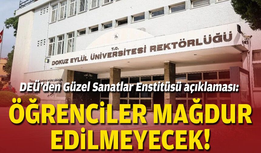 DEÜ’den Güzel Sanatlar Enstitüsü açıklaması: Öğrenciler mağdur edilmeyecek!