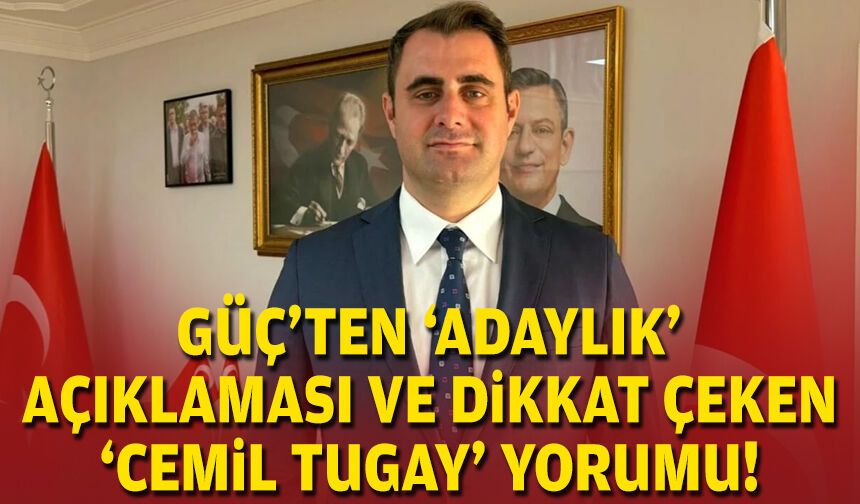 Güç'ten 'adaylık' açıklaması ve dikkat çeken 'Cemil Tugay' yorumu!