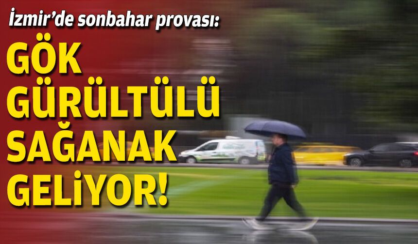 İzmir’de sonbahar provası: Gök gürültülü sağanak geliyor!