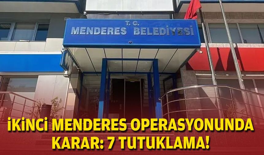 İkinci Menderes operasyonunda karar: 7 tutuklama!