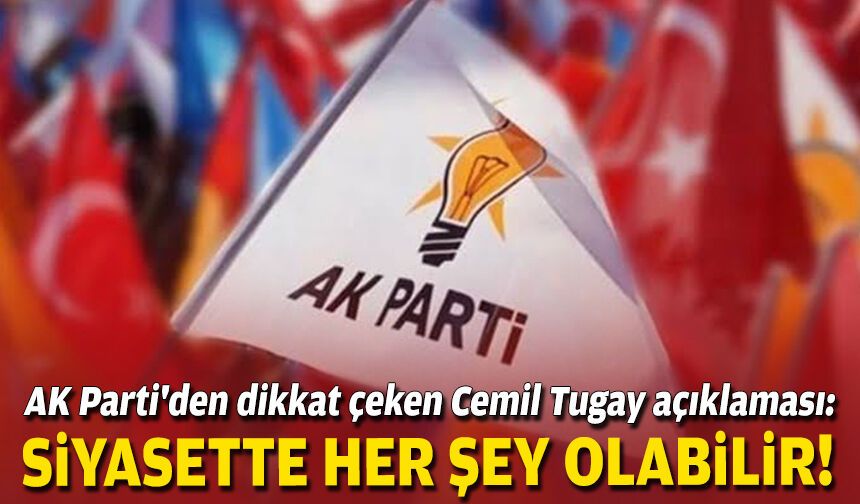 AK Parti'den dikkat çeken Cemil Tugay açıklaması: Siyasette her şey olabilir!