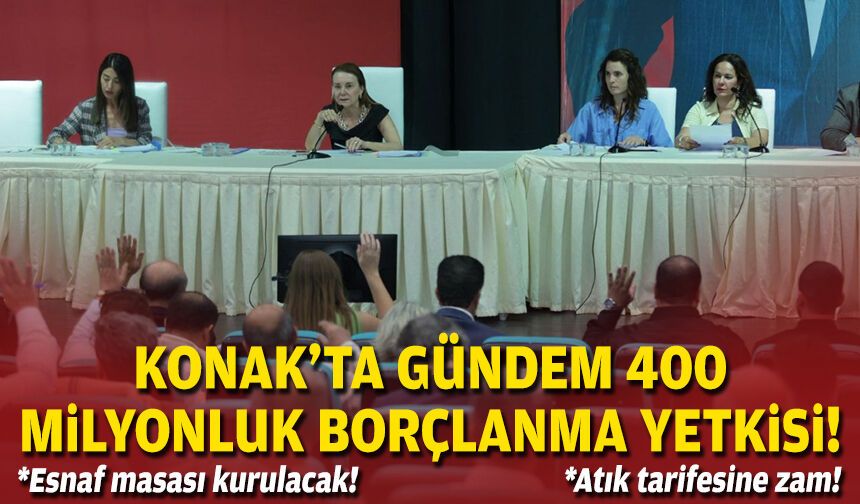 Konak’ta gündem 400 milyonluk borçlanma yetkisi!
