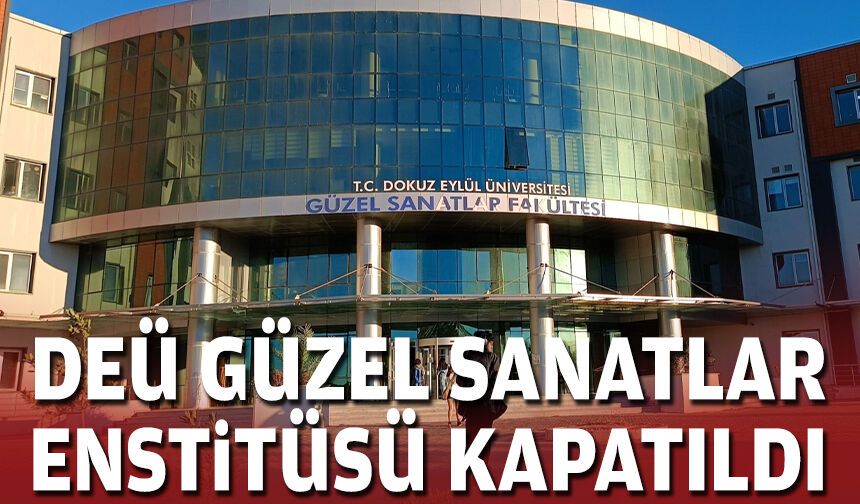 DEÜ Güzel Sanatlar Enstitüsü kapatıldı