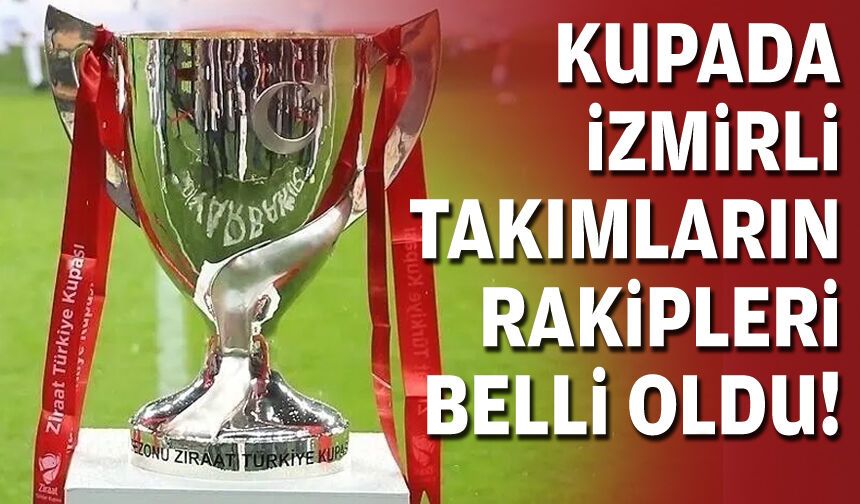 Kupada İzmirli takımların rakipleri belli oldu!