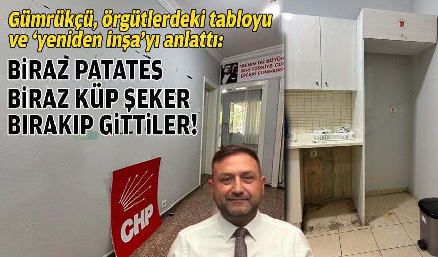 Gümrükçü, örgütlerdeki tabloyu ve ‘yeniden inşa’yı anlattı: Biraz patatesle küp şeker bırakıp gittiler!