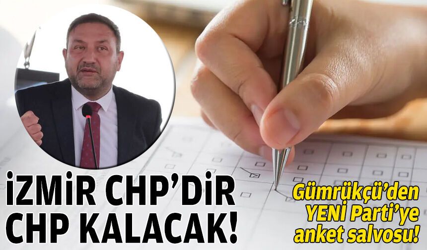 Gümrükçü'den YENİ Parti'ye anket salvosu: İzmir CHP'dir, CHP kalacak!