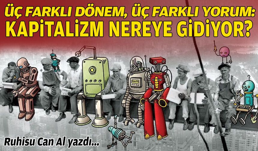 Üç farklı dönem, üç farklı yorum: Kapitalizm nereye gidiyor?