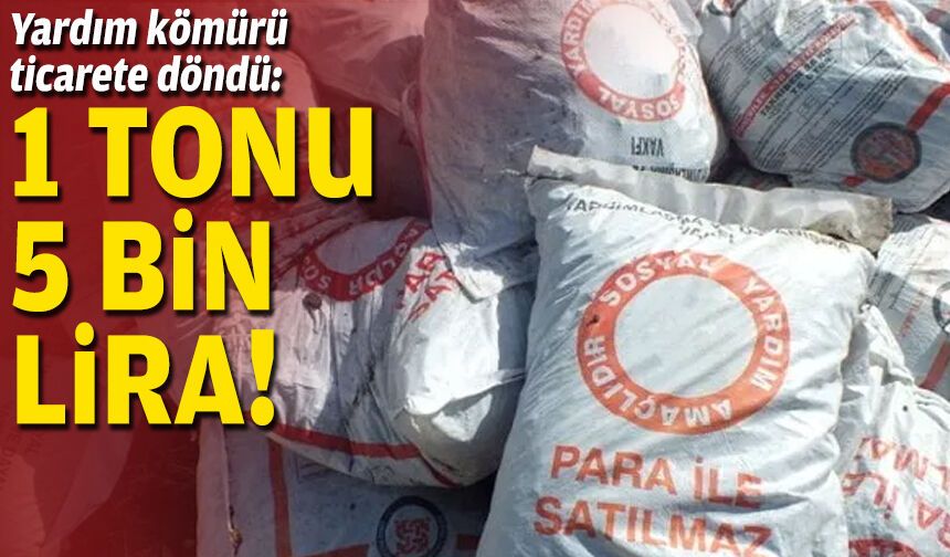 Yardım kömürü ticarete döndü: 1 tonu 5 bin lira!