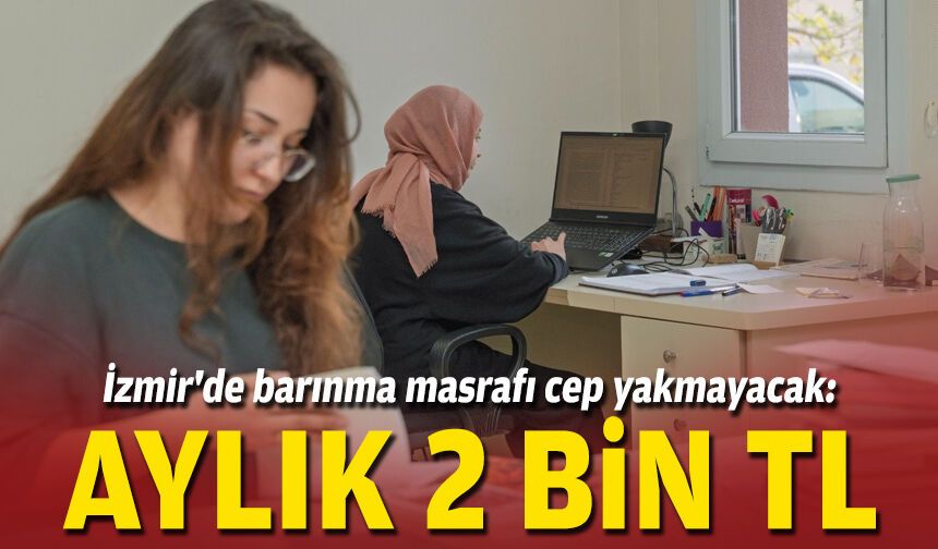İzmir'de barınma masrafı cep yakmayacak: Aylık 2 bin TL