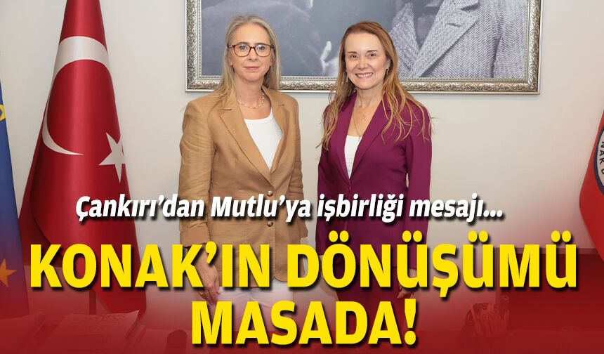 Çankırı’dan Mutlu’ya işbirliği mesajı... Konak’ın dönüşümü masada!
