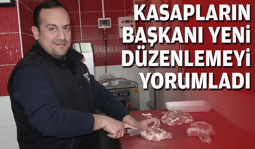 Kasapların Başkanı yeni düzenlemeyi yorumladı