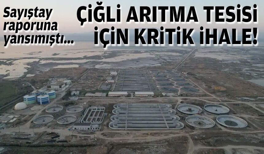Sayıştay raporuna yansımıştı... Çiğli Arıtma Tesisi için kritik ihale!