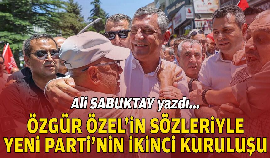 Özgür Özel’in sözleriyle YENİ Parti’nin ikinci kuruluşu