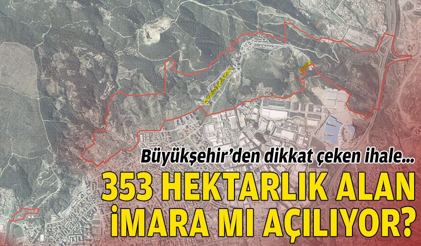Büyükşehir’den dikkat çeken ihale… 353 hektarlık alan imara mı açılıyor?