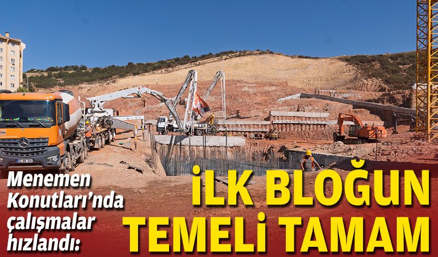 Menemen Konutları’nda çalışmalar hızlandı: İlk bloğun temeli tamam