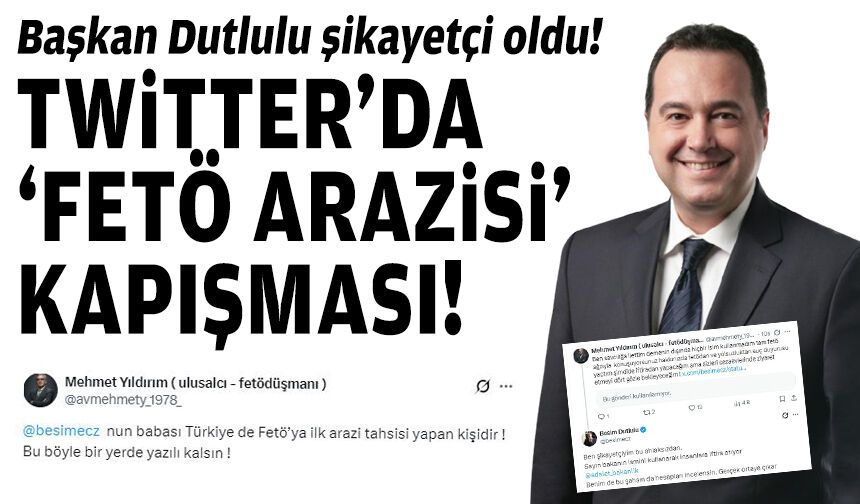 Twitter’da “FETÖ arazisi” kapışması: Başkan Dutlulu şikayetçi oldu!