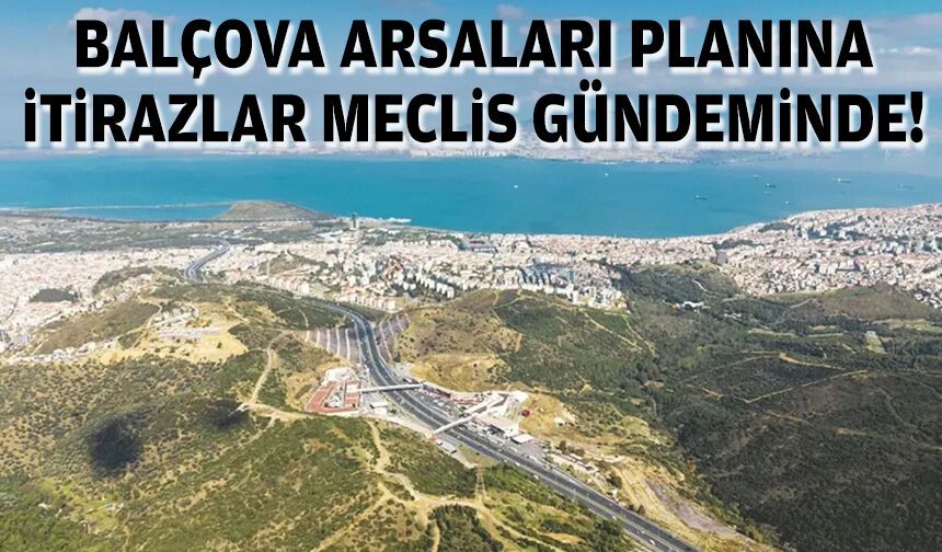 Balçova Arsaları planına itirazlar Meclis gündeminde!