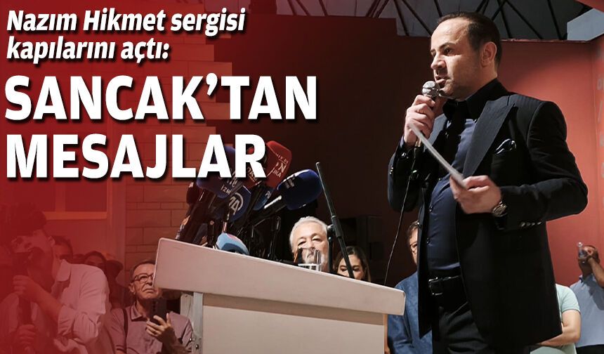 Nazım Hikmet sergisi kapılarını açtı: Sancak’tan mesajlar