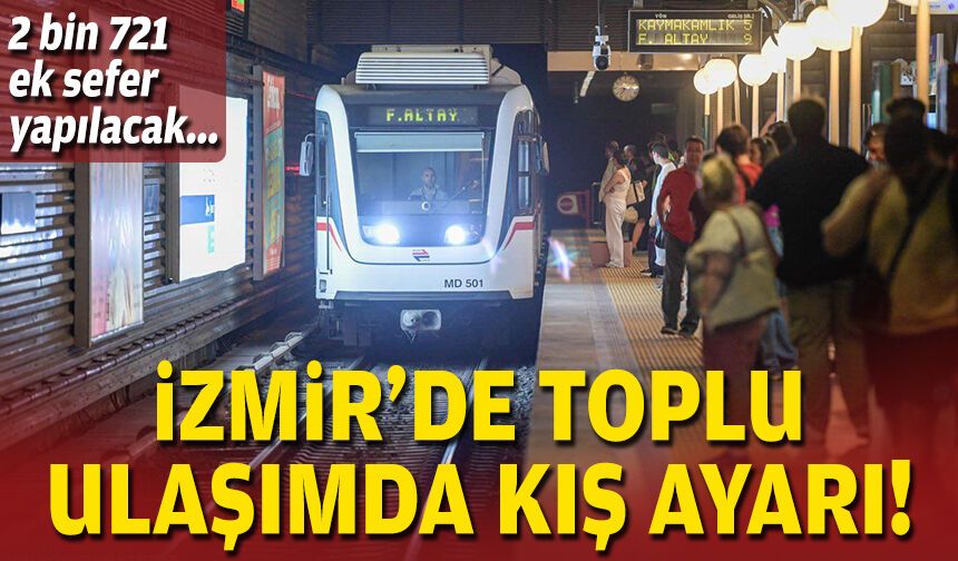 2 bin 721 ek sefer yapılacak... İzmir’de toplu ulaşımda kış ayarı!