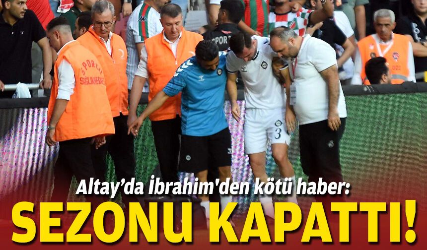Altay’da İbrahim'den kötü haber: Sezonu kapattı