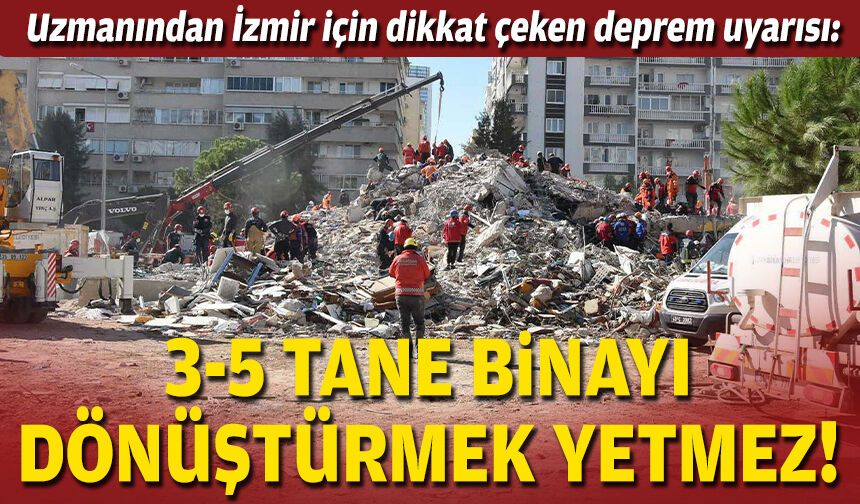 Uzmanından İzmir için dikkat çeken deprem uyarısı: 3-5 tane binayı dönüştürmek yetmez!