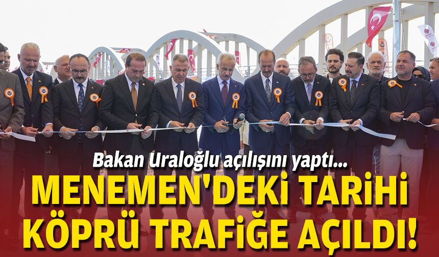 Bakan Uraloğlu açılışını yaptı... Menemen'deki tarihi köprü trafiğe açıldı!