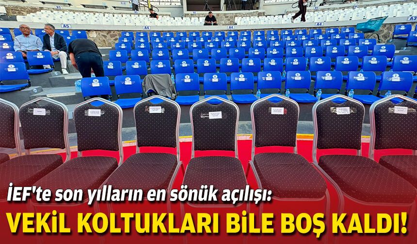 İEF'te son yılların en sönük açılışı: Vekil koltukları bile boş kaldı!