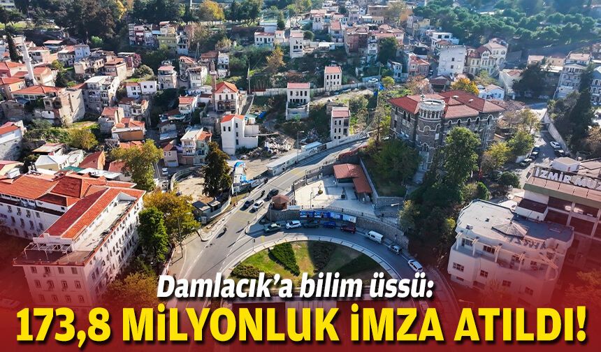 Damlacık’a bilim üssü: 173,8 milyon TL’lik imza atıldı!