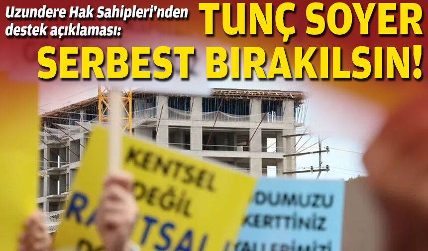 Uzundere Hak Sahipleri'nden destek açıklaması: Tunç Soyer serbest bırakılsın!