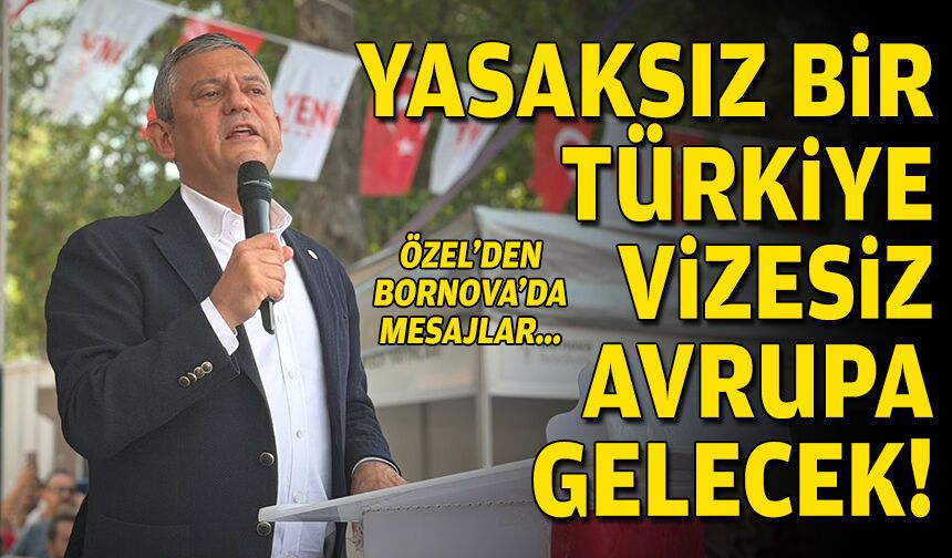Özel'den Bornova'da mesajlar: Yasaksız bir Türkiye, vizesi Avrupa gelecek!