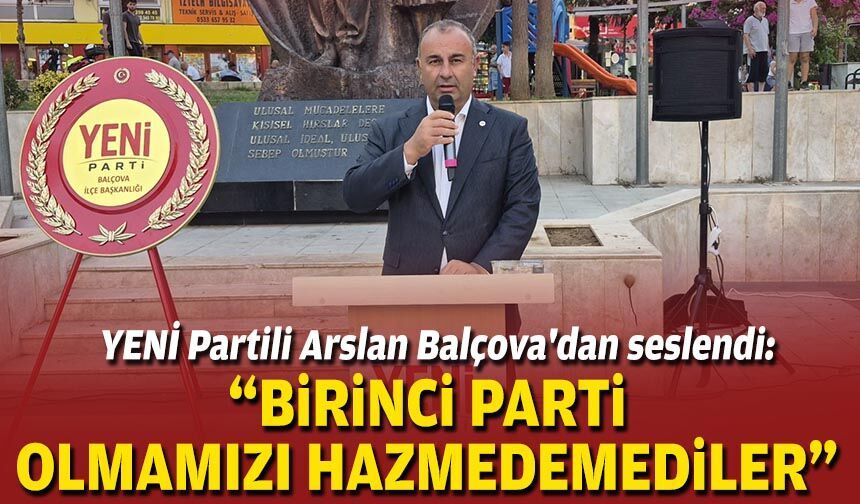 YENİ Partili Arslan Balçova'dan seslendi: “Birinci parti olmamızı hazmedemediler”