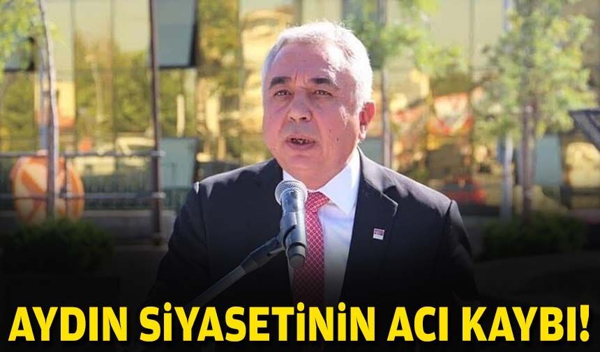 Aydın siyasetinin acı kaybı!
