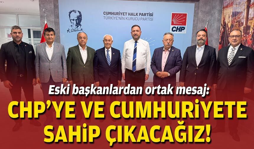Eski başkanlardan ortak mesaj: CHP'ye ve cumhuriyete sahip çıkacağız!
