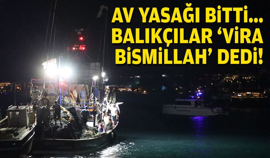Ve balıkçılar 'Vira Bismillah' dedi!
