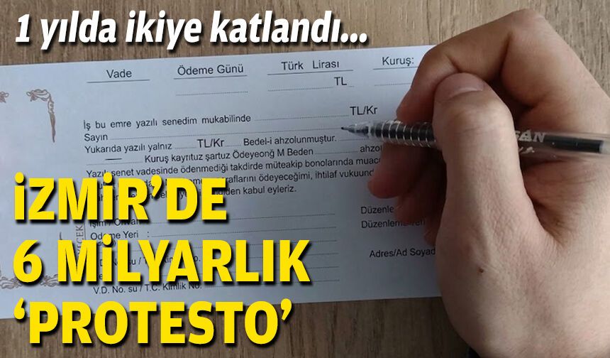 1 yılda ikiye katlandı... İzmir'de 6,5 milyarlık 'protesto'