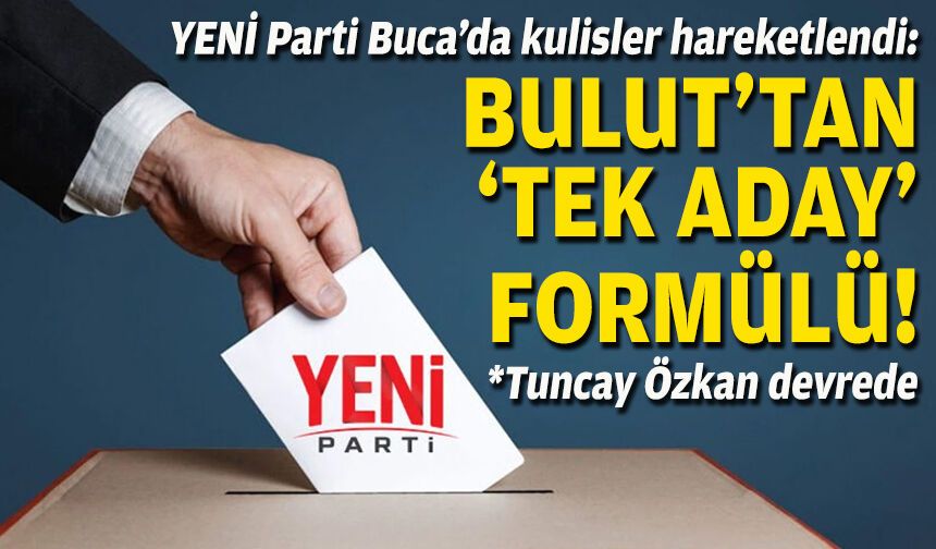 YENİ Parti Buca’da kulisler hareketlendi: Bulut’tan ‘tek aday’ talebi!