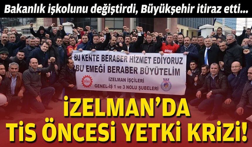 İZELMAN’da TİS öncesi yetki krizi... Bakanlık işkolunu değiştirdi, Büyükşehir itiraz etti!