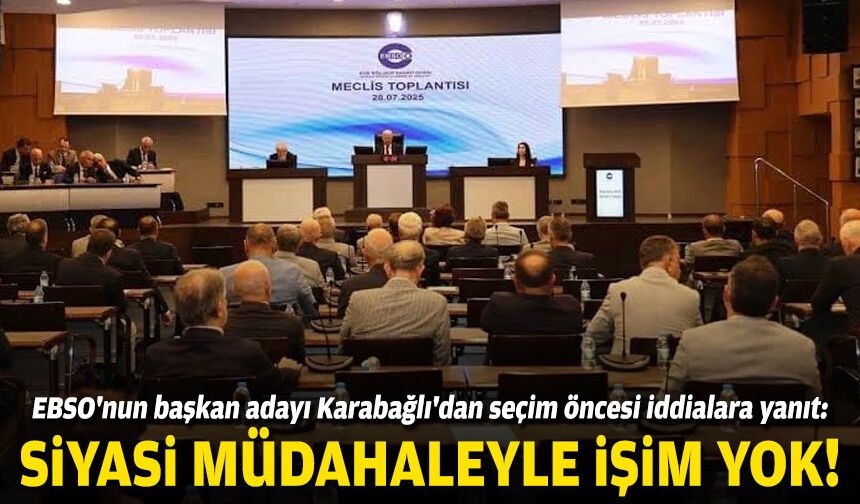 EBSO'nun başkan adayı Karabağlı'dan seçim öncesi iddialara yanıt: Siyasi müdahaleyle işim yok!