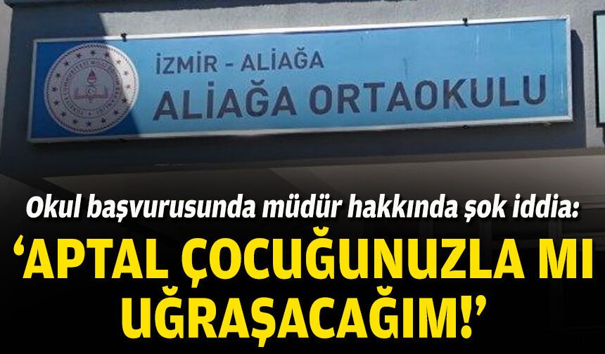 Okul başvurusunda müdür hakkında şok iddia: 'Aptal çocuğunuzla mı uğraşacağım?'