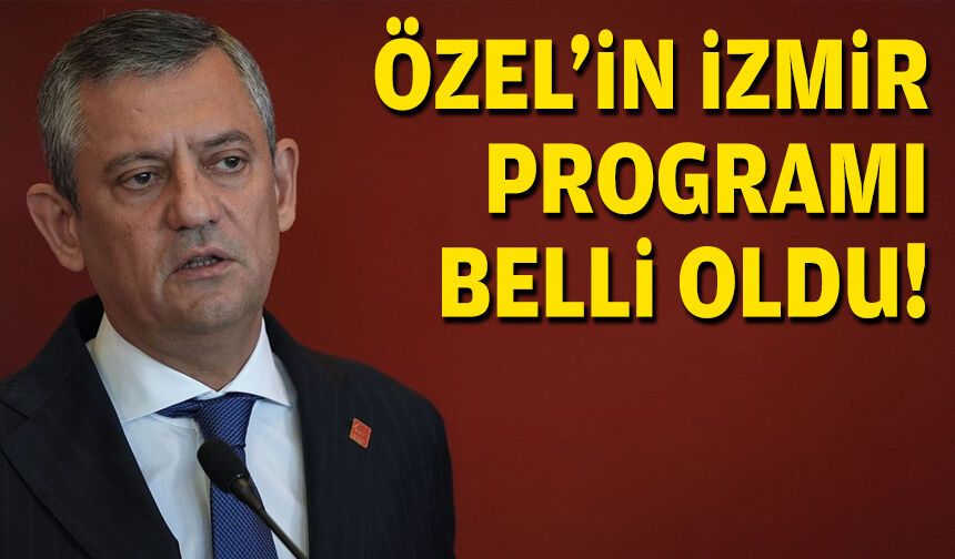 Özel'in İzmir programı belli oldu!